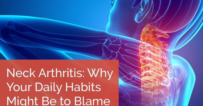 Neck Arthritis: Why Your Daily Habits Might Be  to Blame image